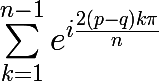 \huge \sum_{k=1}^{n-1}{e^{i\frac{2(p-q)k\pi }{n}}}